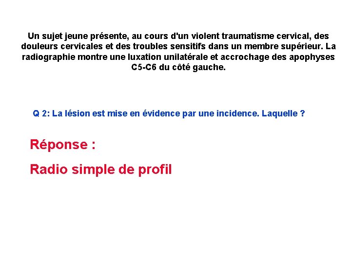 Un sujet jeune présente, au cours d'un violent traumatisme cervical, des douleurs cervicales et