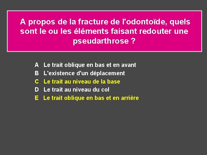  A propos de la fracture de l'odontoïde, quels sont le ou les éléments