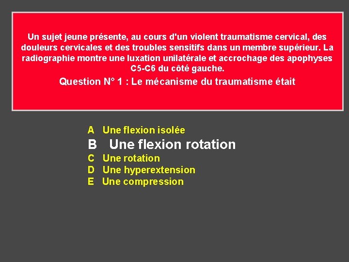 Un sujet jeune présente, au cours d'un violent traumatisme cervical, des douleurs cervicales et