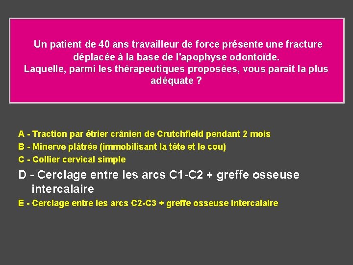  Un patient de 40 ans travailleur de force présente une fracture déplacée à