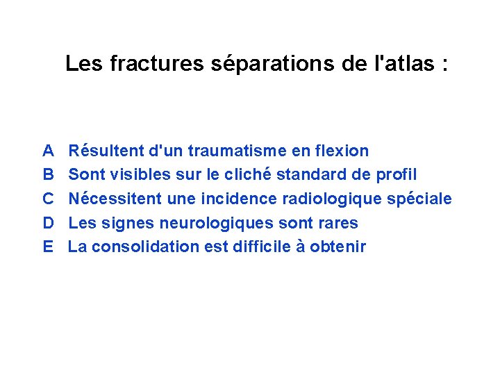  Les fractures séparations de l'atlas : A Résultent d'un traumatisme en flexion B