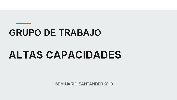 GRUPO DE TRABAJO ALTAS CAPACIDADES SEMINARIO SANTANDER 2018 