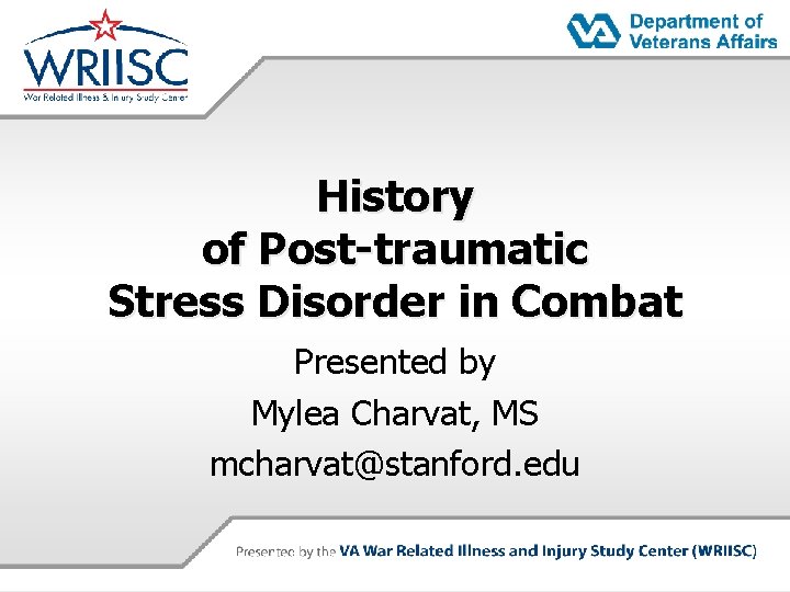 History of Post-traumatic Stress Disorder in Combat Presented by Mylea Charvat, MS mcharvat@stanford. edu