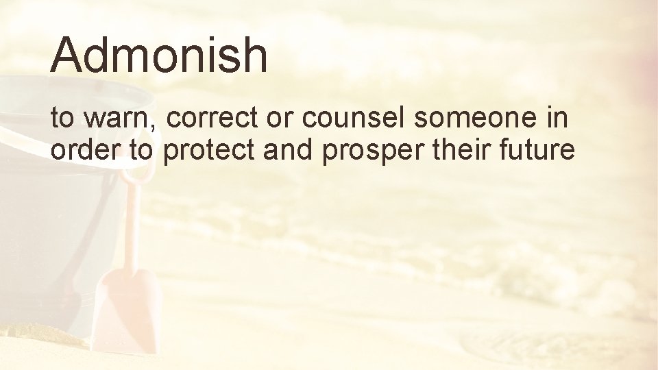 Admonish to warn, correct or counsel someone in order to protect and prosper their