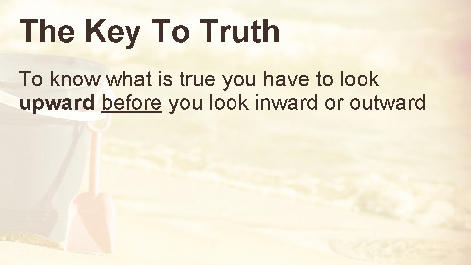 The Key To Truth To know what is true you have to look upward
