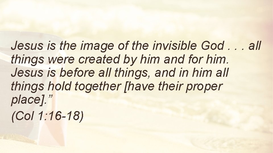 Jesus is the image of the invisible God. . . all things were created