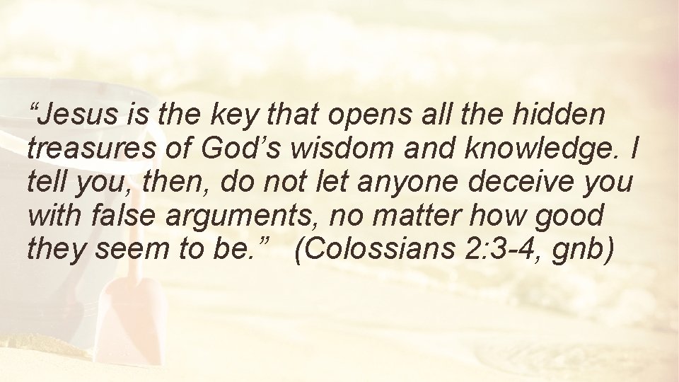 “Jesus is the key that opens all the hidden treasures of God’s wisdom and