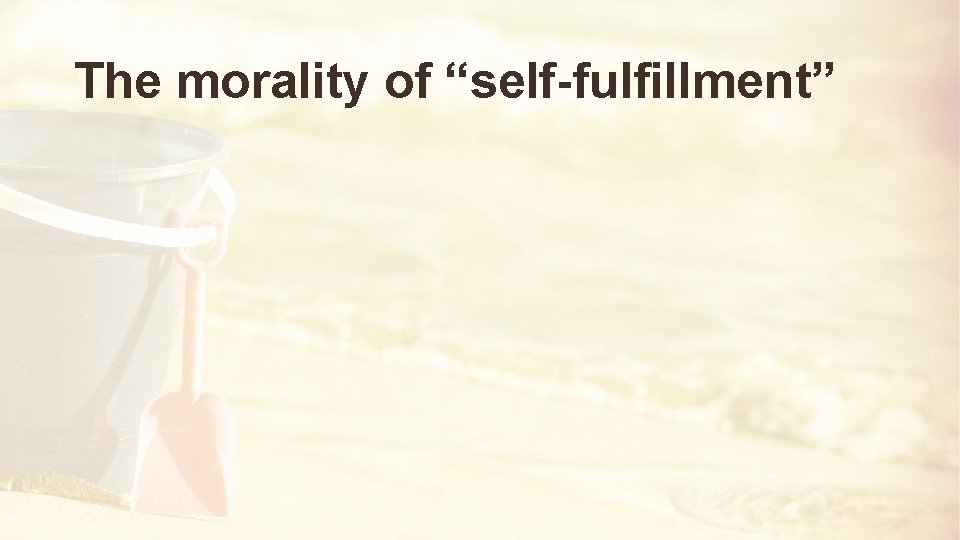 The morality of “self-fulfillment” 