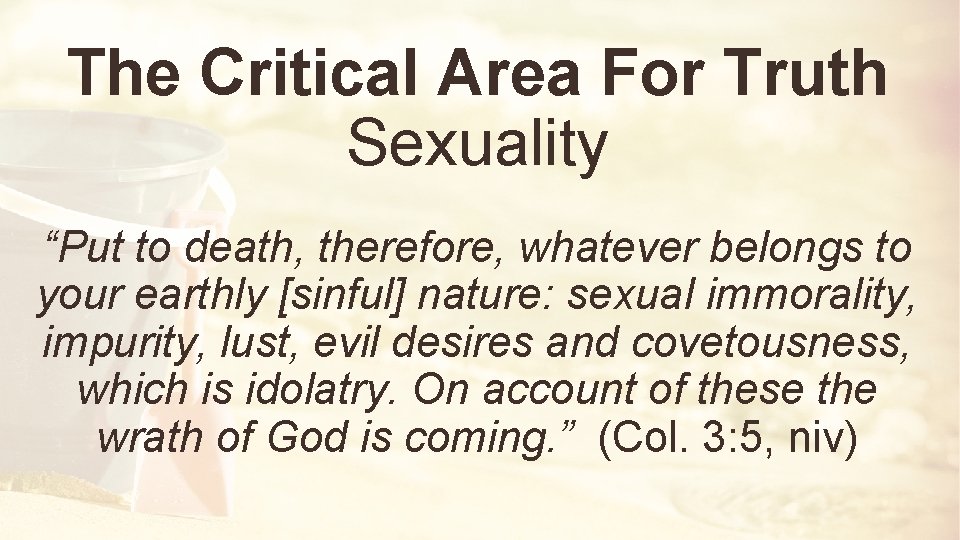 The Critical Area For Truth Sexuality “Put to death, therefore, whatever belongs to your