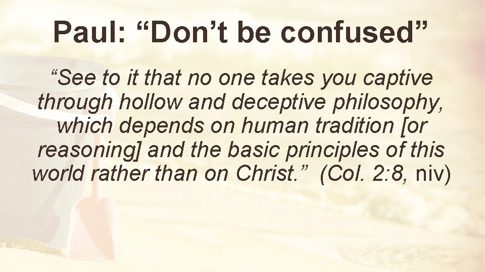 Paul: “Don’t be confused” “See to it that no one takes you captive through