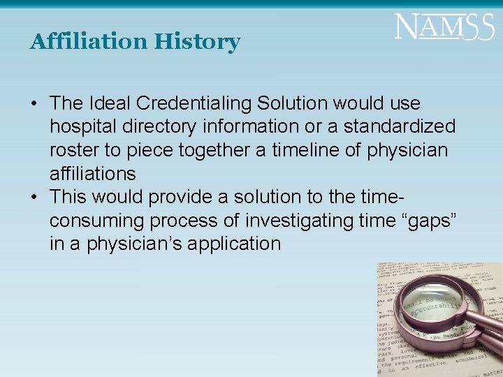 Affiliation History • The Ideal Credentialing Solution would use hospital directory information or a