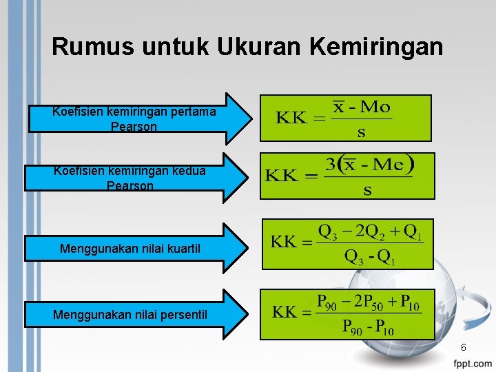 Rumus untuk Ukuran Kemiringan Koefisien kemiringan pertama Pearson Koefisien kemiringan kedua Pearson Menggunakan nilai