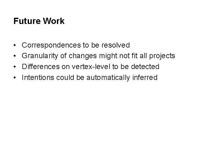 Future Work • • Correspondences to be resolved Granularity of changes might not fit