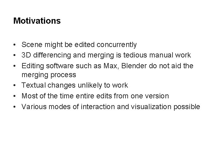 Motivations • Scene might be edited concurrently • 3 D differencing and merging is