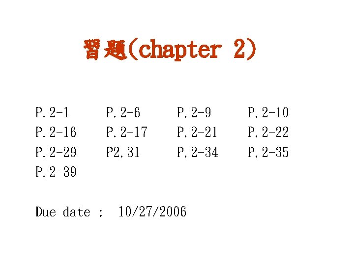 習題(chapter 2) P. 2 -16 P. 2 -29 P. 2 -39 Due date :