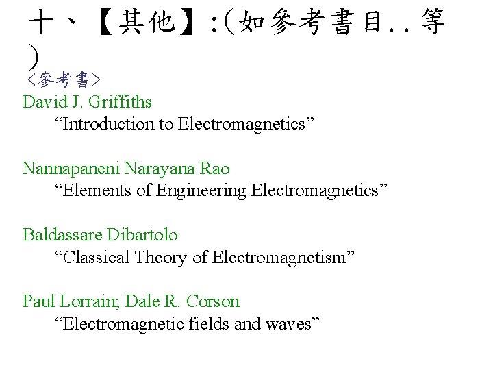 十、【其他】: (如參考書目. . 等 ) <參考書> David J. Griffiths “Introduction to Electromagnetics” Nannapaneni Narayana