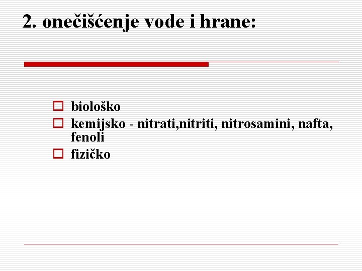 2. onečišćenje vode i hrane: o biološko o kemijsko - nitrati, nitriti, nitrosamini, nafta,