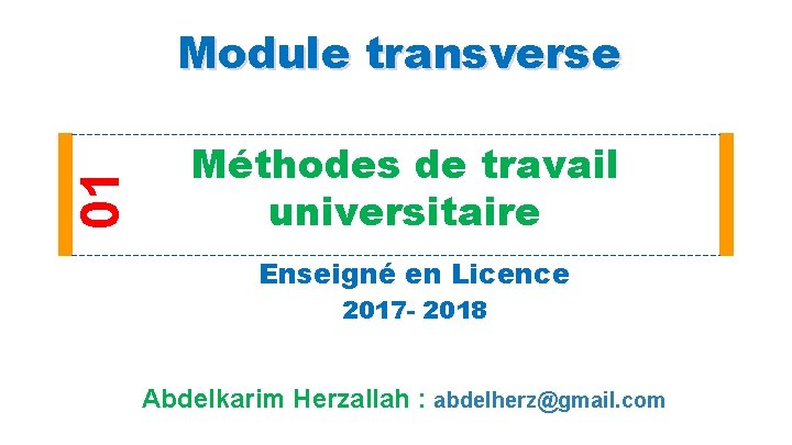 01 Module transverse Méthodes de travail universitaire Enseigné en Licence 2017 - 2018 Abdelkarim