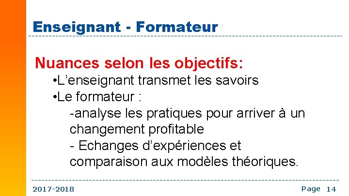 Enseignant - Formateur Nuances selon les objectifs: • L’enseignant transmet les savoirs • Le