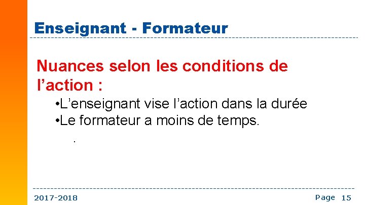 Enseignant - Formateur Nuances selon les conditions de l’action : • L’enseignant vise l’action