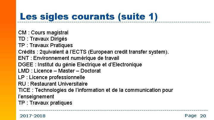 Les sigles courants (suite 1) CM : Cours magistral TD : Travaux Dirigés TP