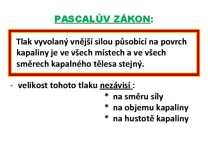 PASCALŮV ZÁKON: Tlak vyvolaný vnější silou působící na povrch kapaliny je ve všech místech