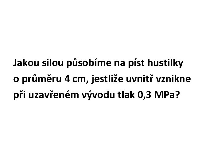 Jakou silou působíme na píst hustilky o průměru 4 cm, jestliže uvnitř vznikne při