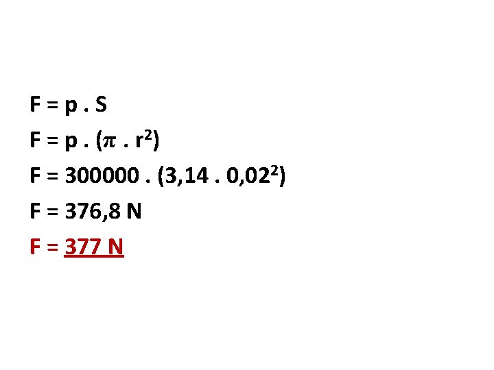 F=p. S F = p. (π. r 2) F = 300000. (3, 14. 0,
