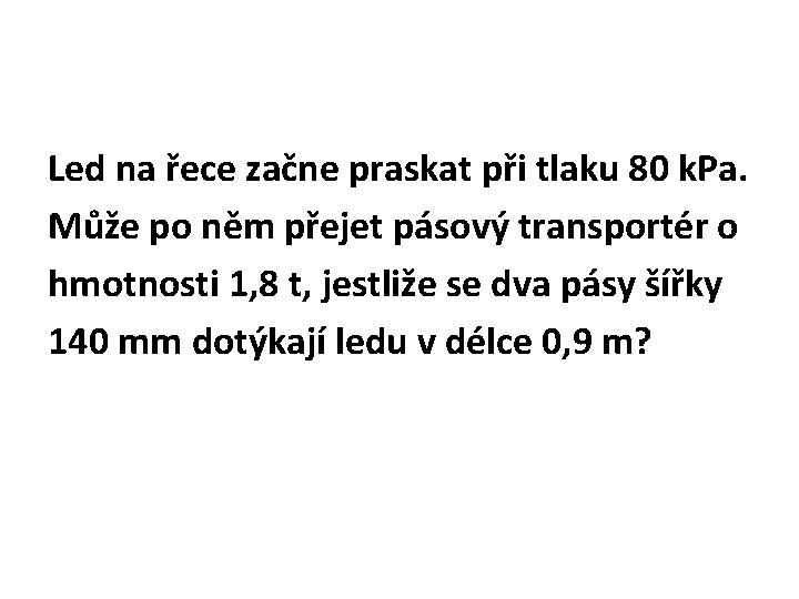 Led na řece začne praskat při tlaku 80 k. Pa. Může po něm přejet