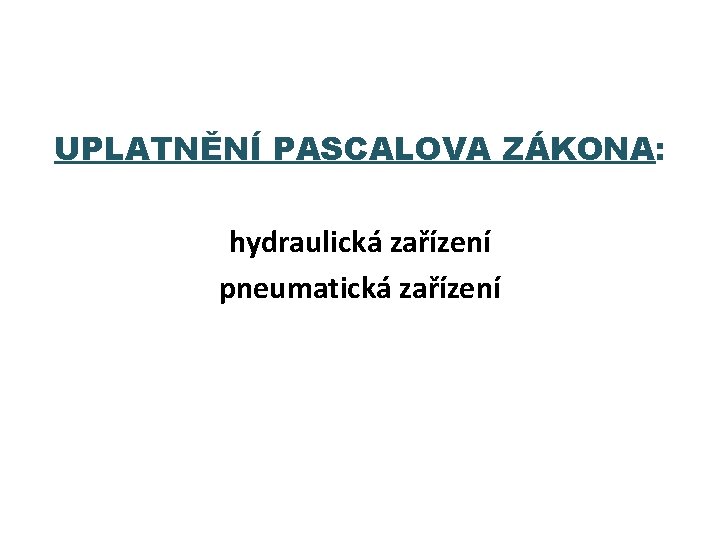 UPLATNĚNÍ PASCALOVA ZÁKONA: hydraulická zařízení pneumatická zařízení 