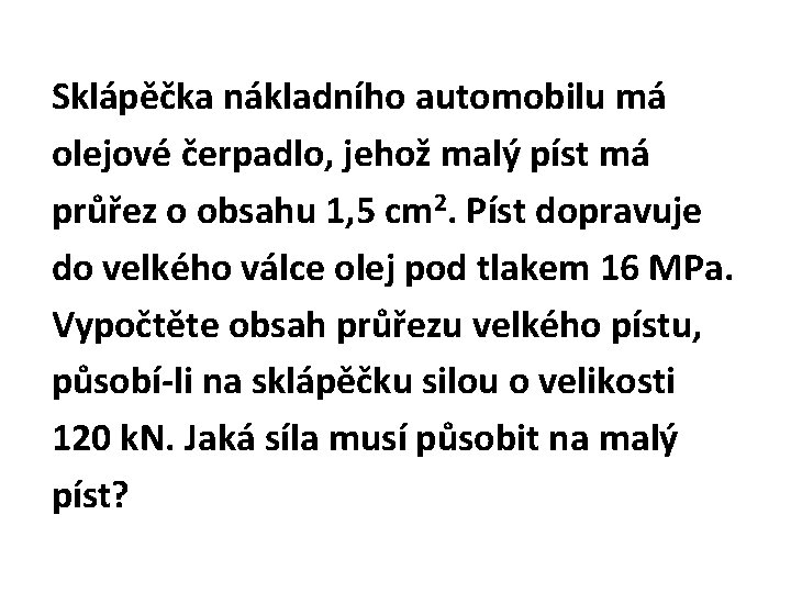 Sklápěčka nákladního automobilu má olejové čerpadlo, jehož malý píst má průřez o obsahu 1,