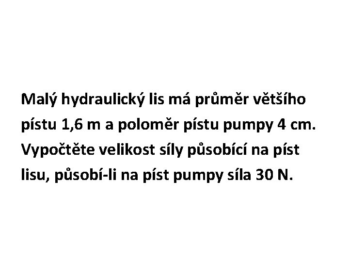 Malý hydraulický lis má průměr většího pístu 1, 6 m a poloměr pístu pumpy