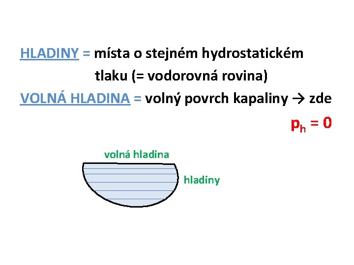 HLADINY = místa o stejném hydrostatickém tlaku (= vodorovná rovina) VOLNÁ HLADINA = volný