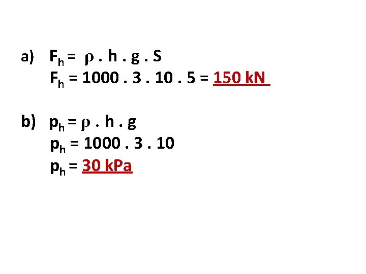 a) Fh = ρ. h. g. S Fh = 1000. 3. 10. 5 =