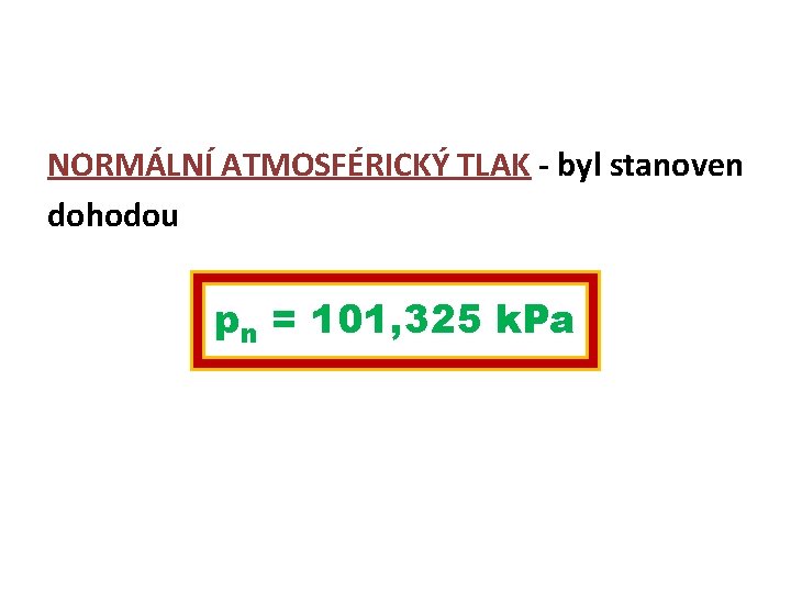 NORMÁLNÍ ATMOSFÉRICKÝ TLAK - byl stanoven dohodou pn = 101, 325 k. Pa 