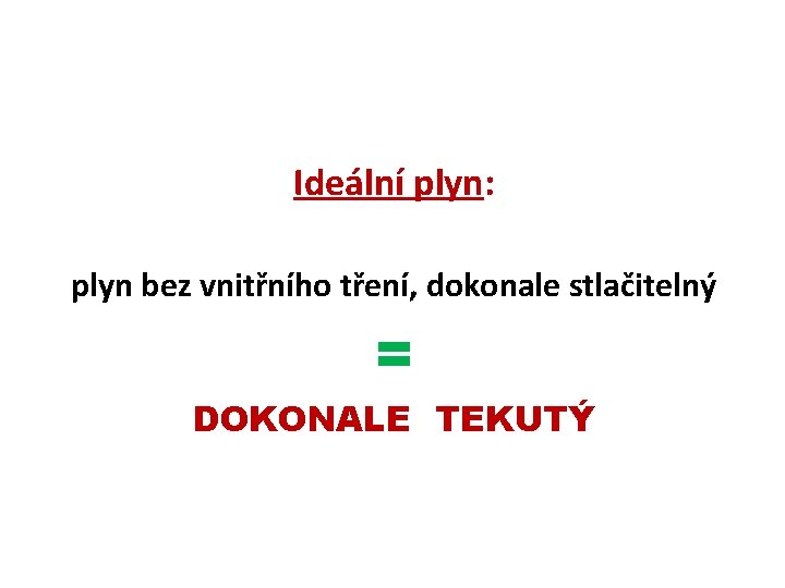 Ideální plyn: plyn bez vnitřního tření, dokonale stlačitelný = DOKONALE TEKUTÝ 