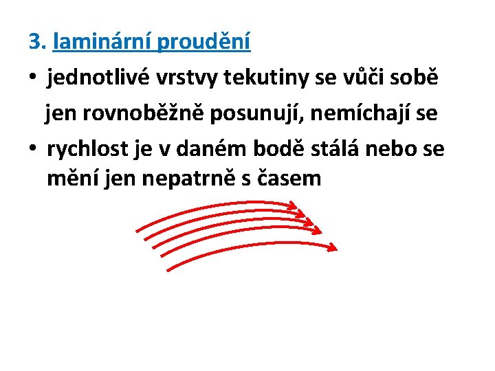 3. laminární proudění • jednotlivé vrstvy tekutiny se vůči sobě jen rovnoběžně posunují, nemíchají