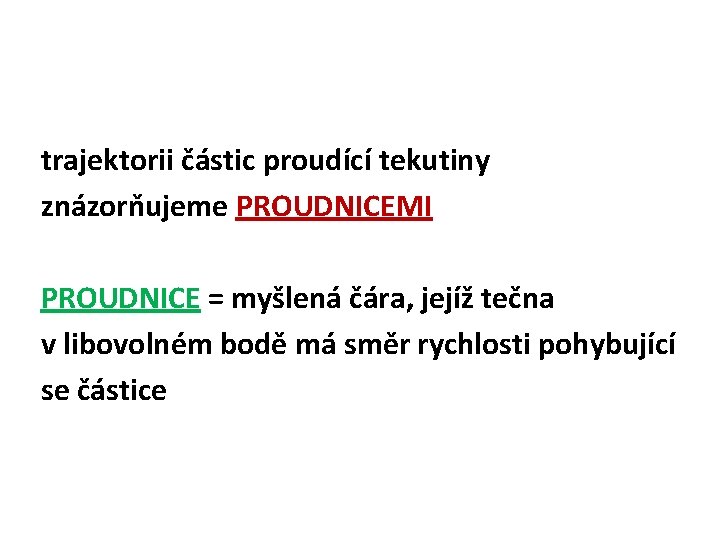 trajektorii částic proudící tekutiny znázorňujeme PROUDNICEMI PROUDNICE = myšlená čára, jejíž tečna v libovolném