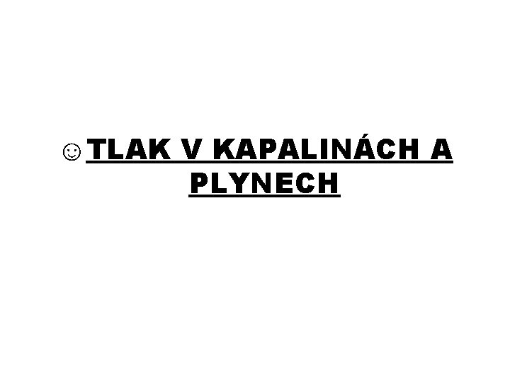 ☺TLAK V KAPALINÁCH A PLYNECH 