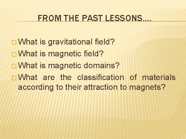 FROM THE PAST LESSONS. . � What is gravitational field? � What is magnetic