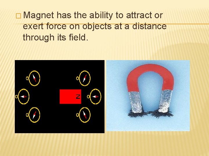 � Magnet has the ability to attract or exert force on objects at a