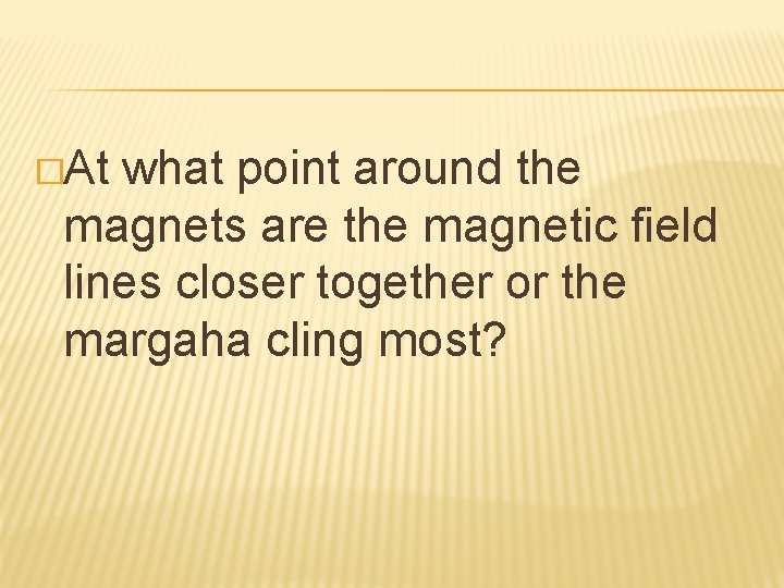 �At what point around the magnets are the magnetic field lines closer together or