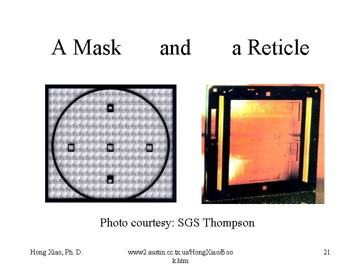 A Mask and a Reticle Photo courtesy: SGS Thompson Hong Xiao, Ph. D. www