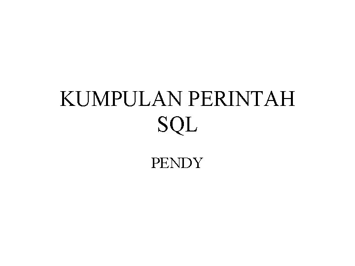 KUMPULAN PERINTAH SQL PENDY 