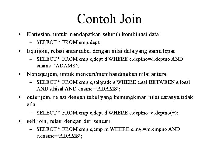 Contoh Join • Kartesian, untuk mendapatkan seluruh kombinasi data – SELECT * FROM emp,