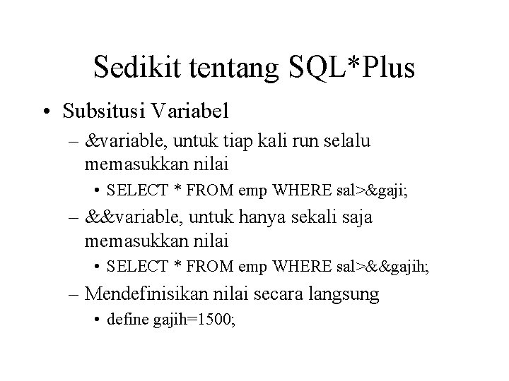 Sedikit tentang SQL*Plus • Subsitusi Variabel – &variable, untuk tiap kali run selalu memasukkan