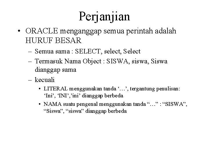 Perjanjian • ORACLE menganggap semua perintah adalah HURUF BESAR – Semua sama : SELECT,