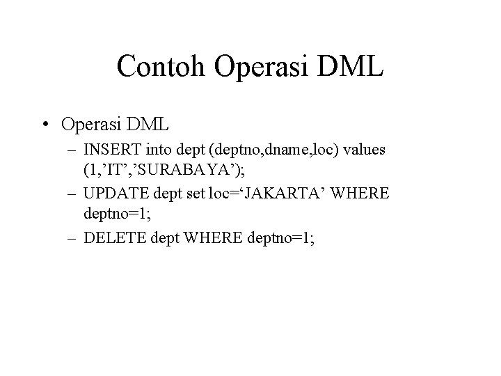 Contoh Operasi DML • Operasi DML – INSERT into dept (deptno, dname, loc) values