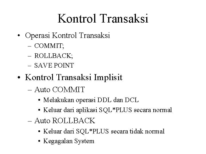 Kontrol Transaksi • Operasi Kontrol Transaksi – COMMIT; – ROLLBACK; – SAVE POINT •