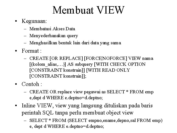 Membuat VIEW • Kegunaan: – Membatasi Akses Data – Menyederhanakan query – Menghasilkan bentuk